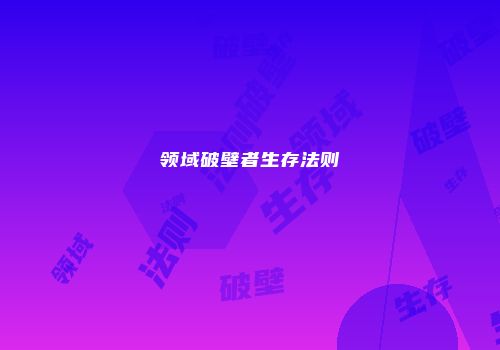 领域破壁者生存法则