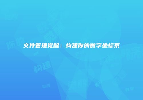 文件管理觉醒：构建你的数字坐标系