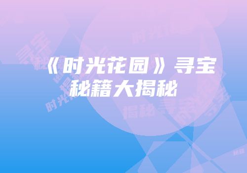 《时光花园》寻宝秘籍大揭秘
