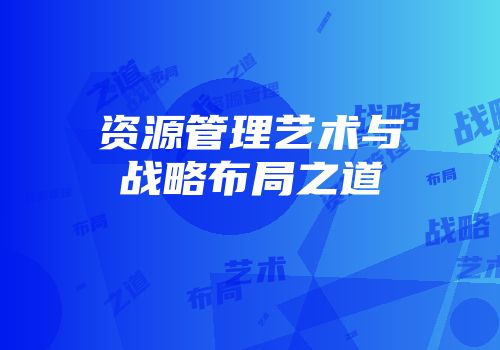 资源管理艺术与战略布局之道