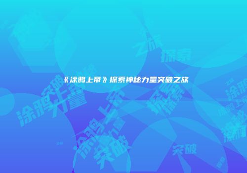 《涂鸦上帝》探索神秘力量突破之旅