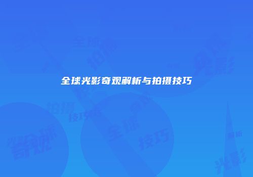 全球光影奇观解析与拍摄技巧