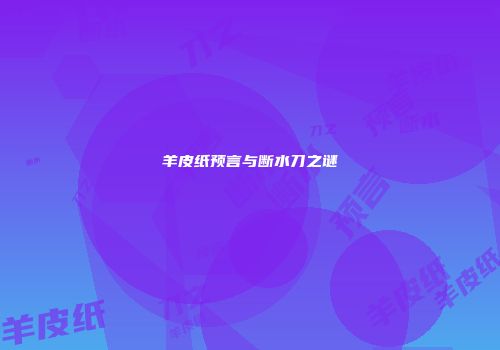 羊皮纸预言与断水刀之谜