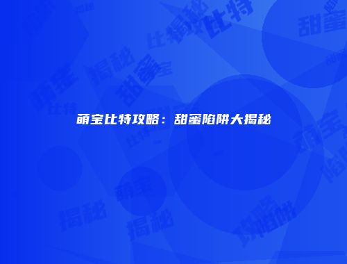 萌宝比特攻略：甜蜜陷阱大揭秘