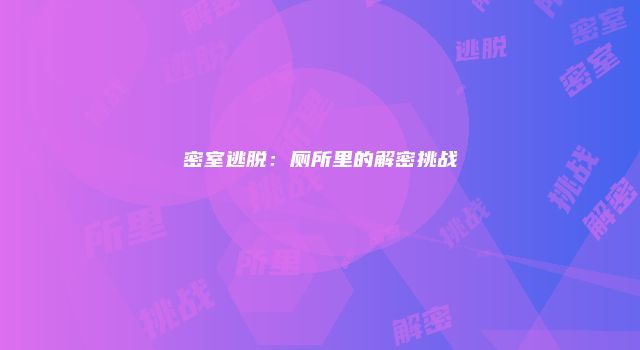 密室逃脱:厕所里的解密挑战