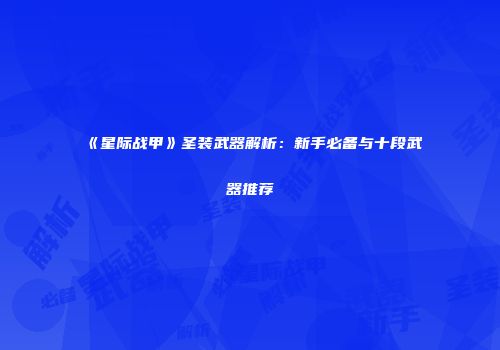 《星际战甲》圣装武器解析：新手必备与十段武器推荐