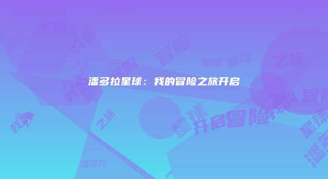 潘多拉星球：我的冒险之旅开启