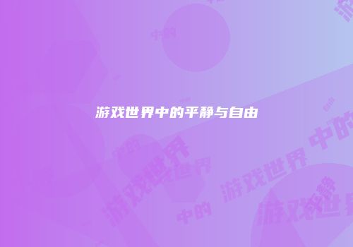 游戏世界中的平静与自由