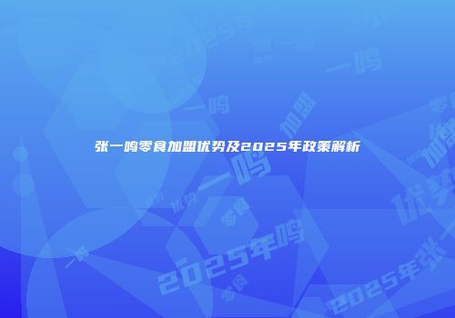张一鸣零食加盟优势及2025年政策解析