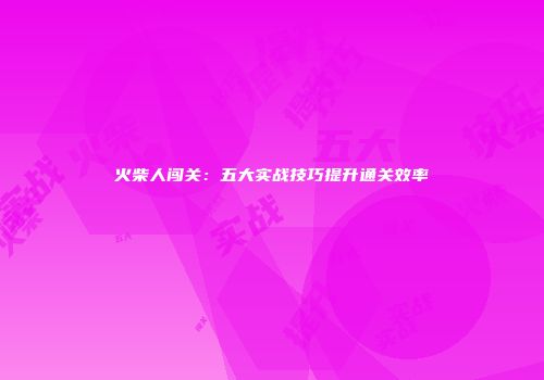 火柴人闯关:五大实战技巧提升通关效率