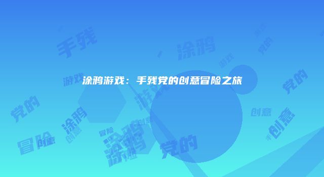 涂鸦游戏：手残党的创意冒险之旅