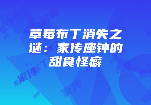 草莓布丁消失之谜:家传座钟的甜食怪癖