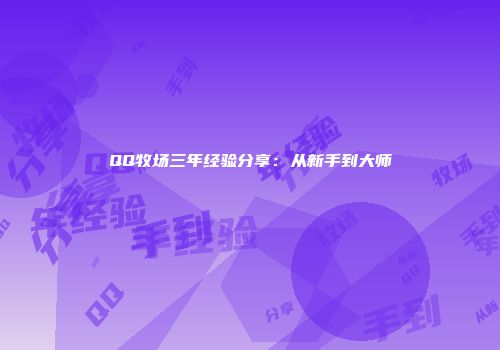 QQ牧场三年经验分享：从新手到大师