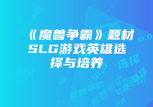 《魔兽争霸》题材SLG游戏英雄选择与培养