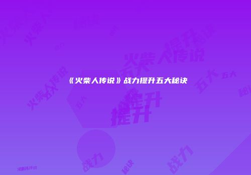 《火柴人传说》战力提升五大秘诀