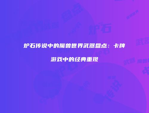 炉石传说中的魔兽世界武器盘点:卡牌游戏中的经典重现