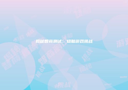 揭秘智商测试：烧脑游戏挑战