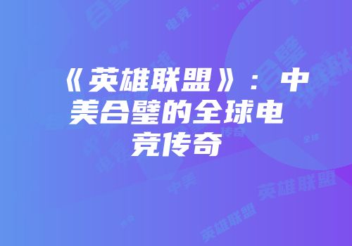 《英雄联盟》：中美合璧的全球电竞传奇