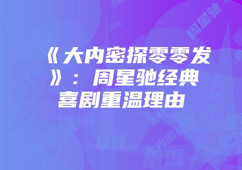 《大内密探零零发》：周星驰经典喜剧重温理由
