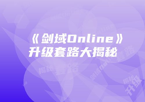 《剑域Online》升级套路大揭秘