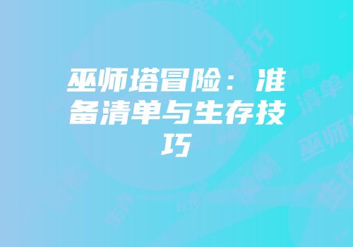 巫师塔冒险:准备清单与生存技巧