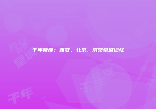 千年帝都：西安、北京、南京皇城记忆
