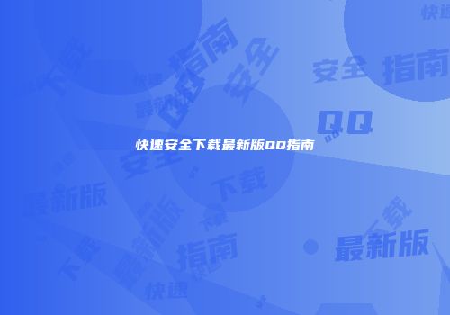 快速安全下载最新版QQ指南