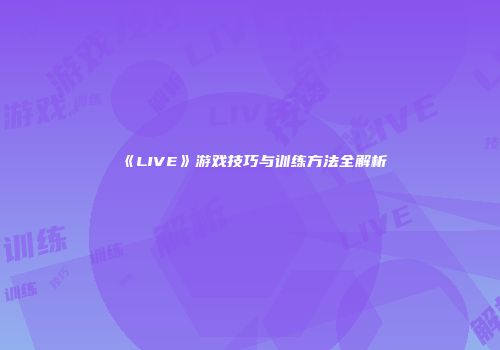 《LIVE》游戏技巧与训练方法全解析