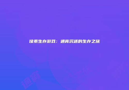 像素生存游戏:通宵沉迷的生存之旅