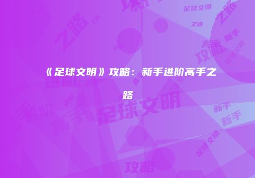 《足球文明》攻略：新手进阶高手之路