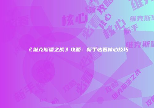 《维克斯堡之战》攻略：新手必看核心技巧