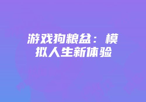 游戏狗粮盆：模拟人生新体验