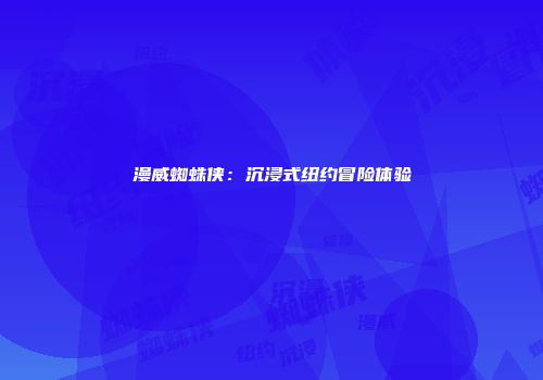 漫威蜘蛛侠：沉浸式纽约冒险体验