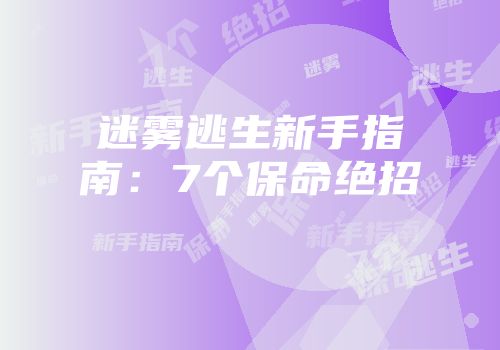 迷雾逃生新手指南：7个保命绝招