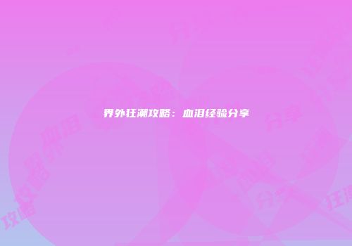 界外狂潮攻略：血泪经验分享