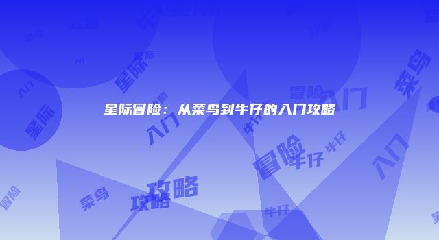 星际冒险:从菜鸟到牛仔的入门攻略