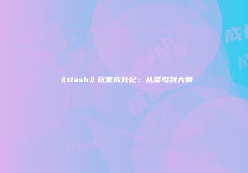 《Dash》玩家成长记：从菜鸟到大师