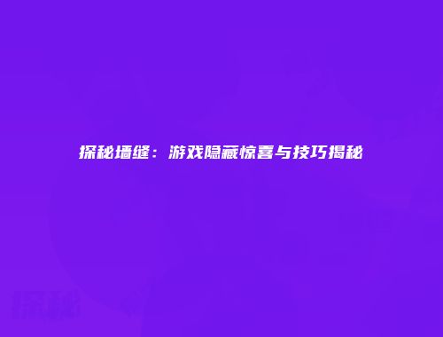 探秘墙缝:游戏隐藏惊喜与技巧揭秘