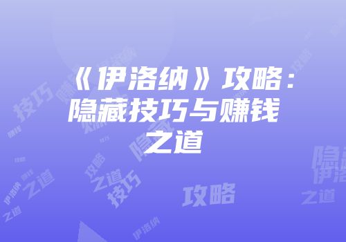 《伊洛纳》攻略：隐藏技巧与赚钱之道