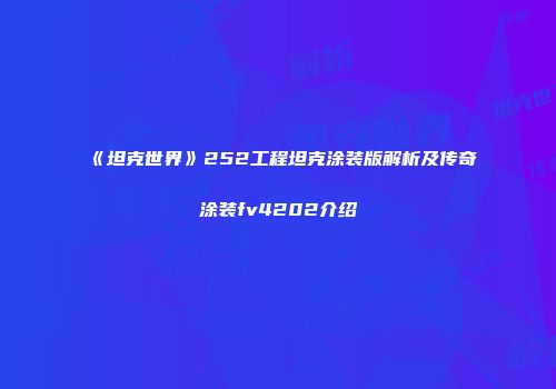 《坦克世界》252工程坦克涂装版解析及传奇涂装fv4202介绍