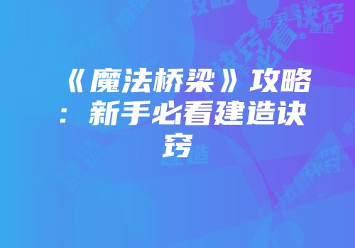 《魔法桥梁》攻略:新手必看建造诀窍