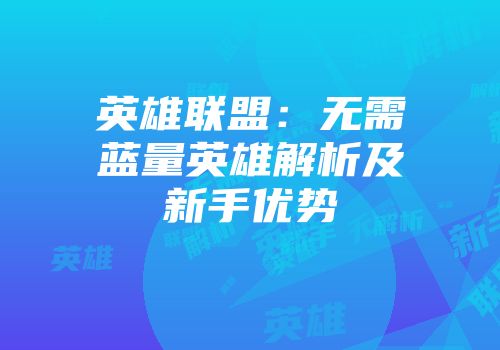 英雄联盟：无需蓝量英雄解析及新手优势