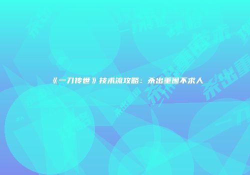 《一刀传世》技术流攻略:杀出重围不求人
