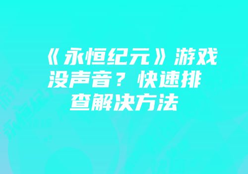 《永恒纪元》游戏没声音?快速排查解决方法