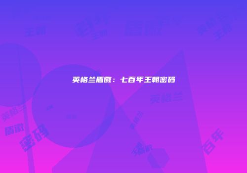 英格兰盾徽:七百年王朝密码