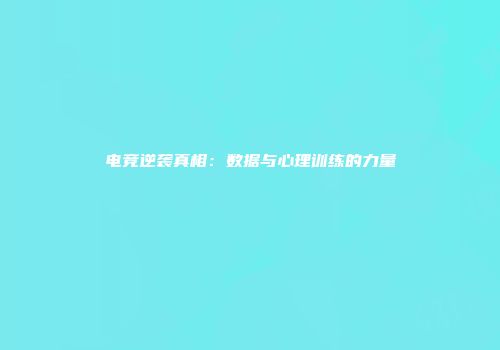 电竞逆袭真相：数据与心理训练的力量