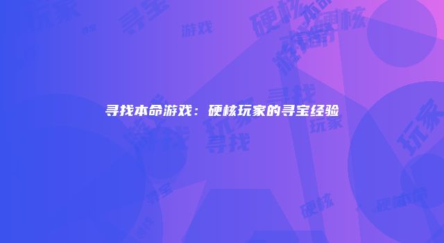 寻找本命游戏：硬核玩家的寻宝经验