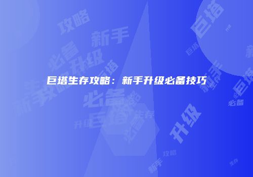 巨塔生存攻略:新手升级必备技巧
