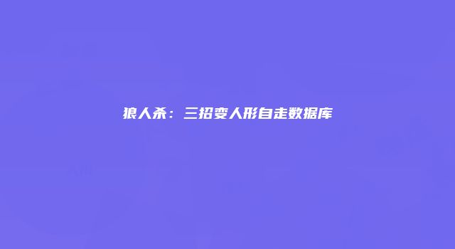 狼人杀：三招变人形自走数据库