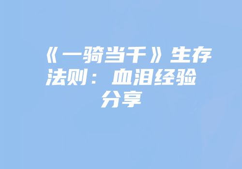 《一骑当千》生存法则：血泪经验分享